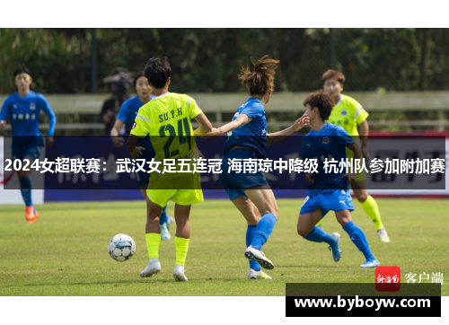 2024女超联赛:武汉女足五连冠 海南琼中降级 杭州队参加附加赛 2024女超联赛:武汉女足五连冠 海南琼中降级 杭州队参加附加赛