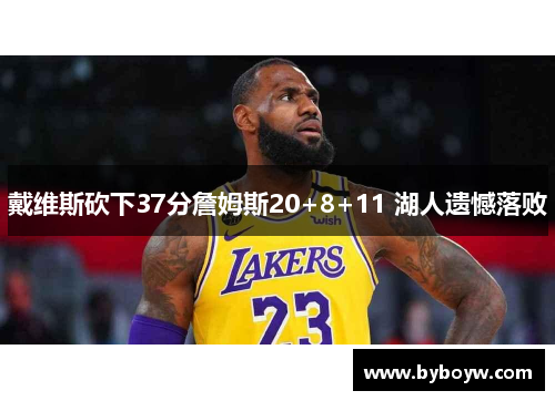 戴维斯砍下37分詹姆斯20+8+11 湖人遗憾落败