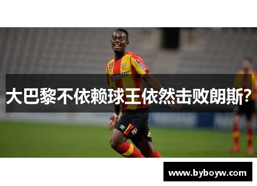 大巴黎不依赖球王依然击败朗斯？